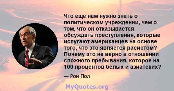 Что еще нам нужно знать о политическом учреждении, чем о том, что он отказывается обсуждать преступления, которые испугают американцев на основе того, что это является расистом? Почему это не верно в отношении сложного