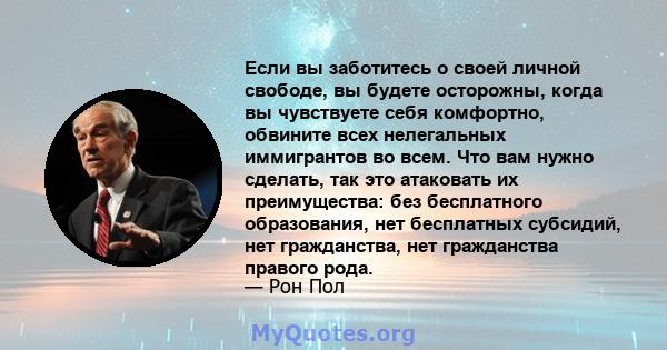 Если вы заботитесь о своей личной свободе, вы будете осторожны, когда вы чувствуете себя комфортно, обвините всех нелегальных иммигрантов во всем. Что вам нужно сделать, так это атаковать их преимущества: без