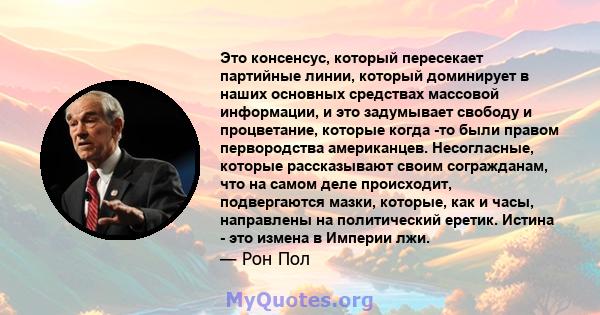 Это консенсус, который пересекает партийные линии, который доминирует в наших основных средствах массовой информации, и это задумывает свободу и процветание, которые когда -то были правом первородства американцев.