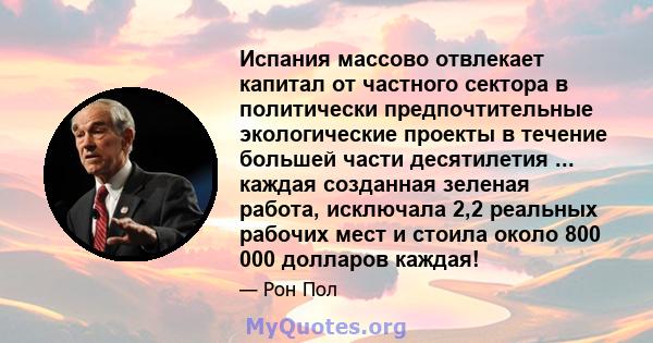 Испания массово отвлекает капитал от частного сектора в политически предпочтительные экологические проекты в течение большей части десятилетия ... каждая созданная зеленая работа, исключала 2,2 реальных рабочих мест и