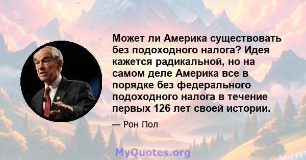 Может ли Америка существовать без подоходного налога? Идея кажется радикальной, но на самом деле Америка все в порядке без федерального подоходного налога в течение первых 126 лет своей истории.