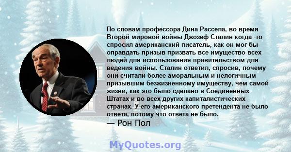 По словам профессора Дина Рассела, во время Второй мировой войны Джозеф Сталин когда -то спросил американский писатель, как он мог бы оправдать призыв призвать все имущество всех людей для использования правительством