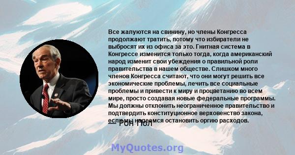 Все жалуются на свинину, но члены Конгресса продолжают тратить, потому что избиратели не выбросят их из офиса за это. Гнитная система в Конгрессе изменится только тогда, когда американский народ изменит свои убеждения о 