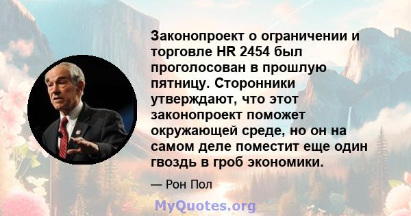 Законопроект о ограничении и торговле HR 2454 был проголосован в прошлую пятницу. Сторонники утверждают, что этот законопроект поможет окружающей среде, но он на самом деле поместит еще один гвоздь в гроб экономики.