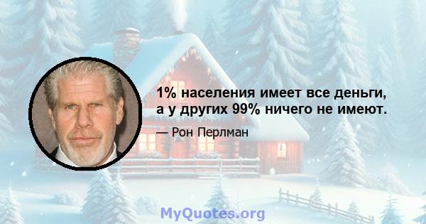 1% населения имеет все деньги, а у других 99% ничего не имеют.