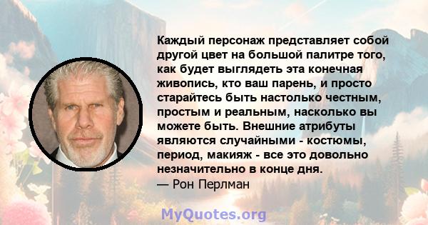 Каждый персонаж представляет собой другой цвет на большой палитре того, как будет выглядеть эта конечная живопись, кто ваш парень, и просто старайтесь быть настолько честным, простым и реальным, насколько вы можете