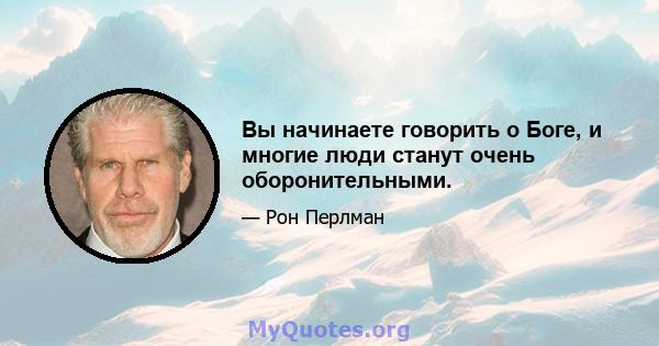 Вы начинаете говорить о Боге, и многие люди станут очень оборонительными.