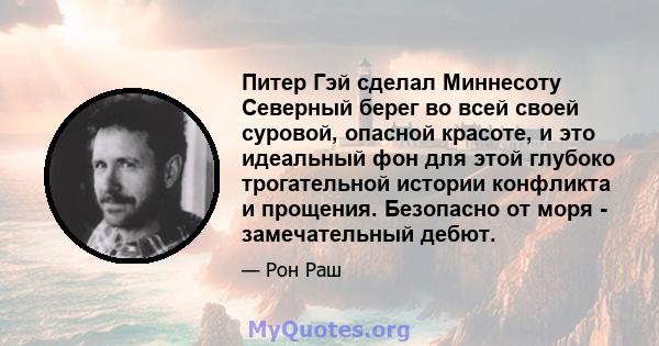 Питер Гэй сделал Миннесоту Северный берег во всей своей суровой, опасной красоте, и это идеальный фон для этой глубоко трогательной истории конфликта и прощения. Безопасно от моря - замечательный дебют.