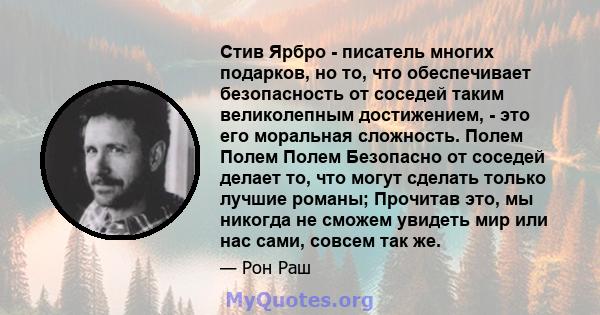 Стив Ярбро - писатель многих подарков, но то, что обеспечивает безопасность от соседей таким великолепным достижением, - это его моральная сложность. Полем Полем Полем Безопасно от соседей делает то, что могут сделать