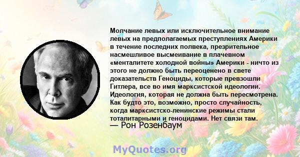 Молчание левых или исключительное внимание левых на предполагаемых преступлениях Америки в течение последних полвека, презрительное насмешливое высмеивание в плачевном «менталитете холодной войны» Америки - ничто из