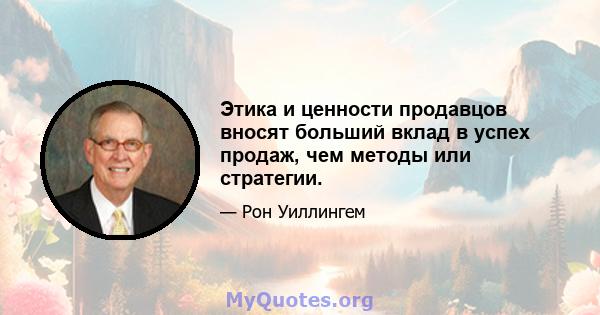 Этика и ценности продавцов вносят больший вклад в успех продаж, чем методы или стратегии.