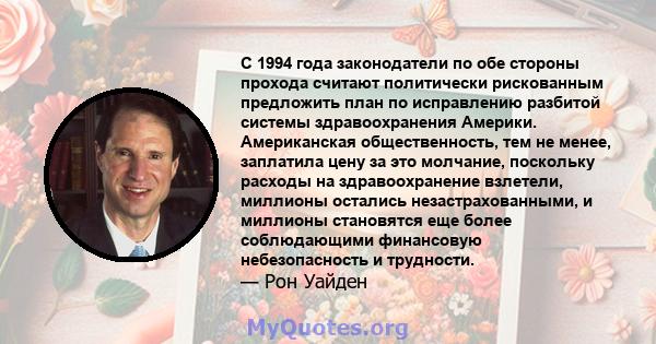 С 1994 года законодатели по обе стороны прохода считают политически рискованным предложить план по исправлению разбитой системы здравоохранения Америки. Американская общественность, тем не менее, заплатила цену за это