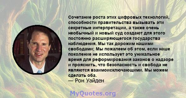 Сочетание роста этих цифровых технологий, способности правительства вызывать эти секретные интерпретации, а также очень необычный и новый суд создают для этого постоянно расширяющегося государства наблюдения. Мы так