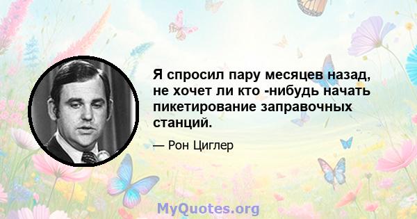 Я спросил пару месяцев назад, не хочет ли кто -нибудь начать пикетирование заправочных станций.