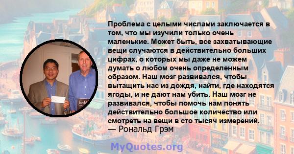 Проблема с целыми числами заключается в том, что мы изучили только очень маленькие. Может быть, все захватывающие вещи случаются в действительно больших цифрах, о которых мы даже не можем думать о любом очень