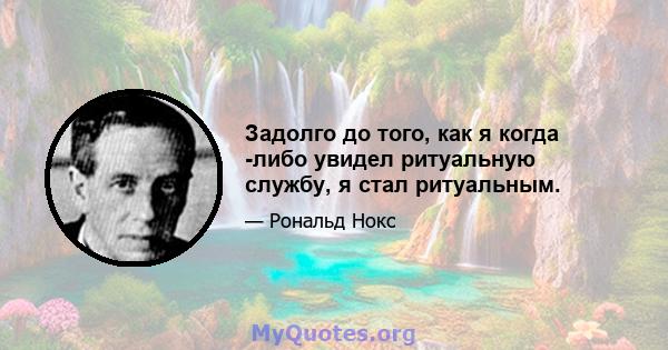 Задолго до того, как я когда -либо увидел ритуальную службу, я стал ритуальным.