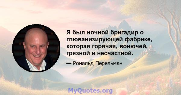 Я был ночной бригадир о глюванизирующей фабрике, которая горячая, вонючей, грязной и несчастной.