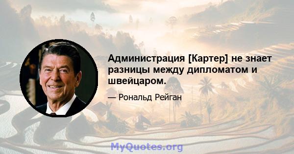 Администрация [Картер] не знает разницы между дипломатом и швейцаром.