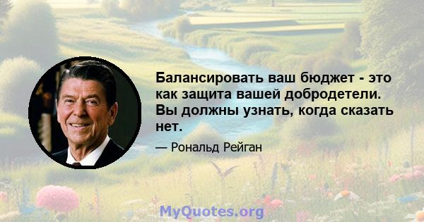 Балансировать ваш бюджет - это как защита вашей добродетели. Вы должны узнать, когда сказать нет.