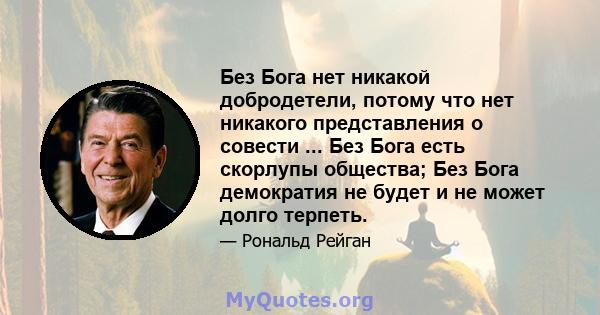 Без Бога нет никакой добродетели, потому что нет никакого представления о совести ... Без Бога есть скорлупы общества; Без Бога демократия не будет и не может долго терпеть.