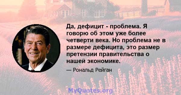 Да, дефицит - проблема. Я говорю об этом уже более четверти века. Но проблема не в размере дефицита, это размер претензии правительства о нашей экономике.