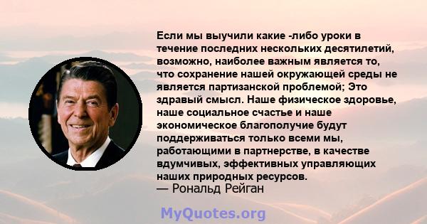 Если мы выучили какие -либо уроки в течение последних нескольких десятилетий, возможно, наиболее важным является то, что сохранение нашей окружающей среды не является партизанской проблемой; Это здравый смысл. Наше