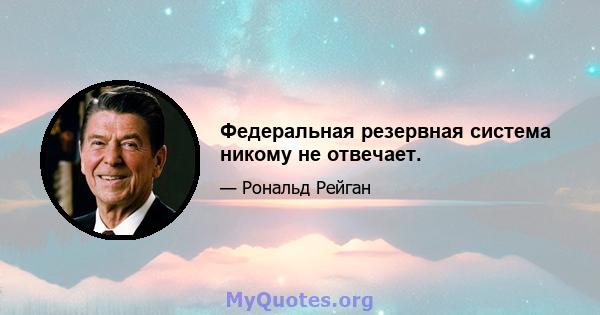 Федеральная резервная система никому не отвечает.