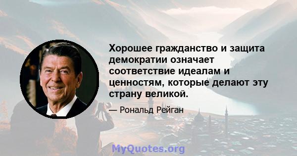 Хорошее гражданство и защита демократии означает соответствие идеалам и ценностям, которые делают эту страну великой.