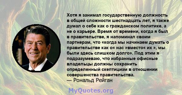 Хотя я занимал государственную должность в общей сложности шестнадцать лет, я также думал о себе как о гражданском политике, а не о карьере. Время от времени, когда я был в правительстве, я напоминал своим партнерам,