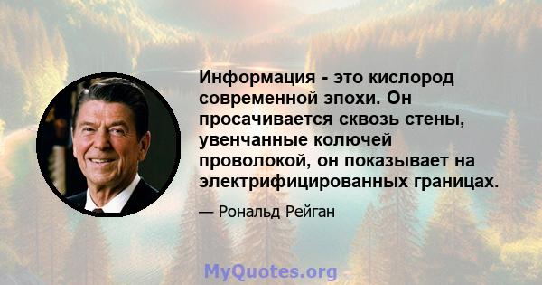 Информация - это кислород современной эпохи. Он просачивается сквозь стены, увенчанные колючей проволокой, он показывает на электрифицированных границах.