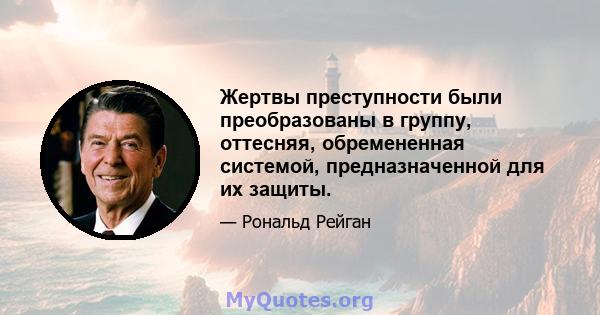 Жертвы преступности были преобразованы в группу, оттесняя, обремененная системой, предназначенной для их защиты.