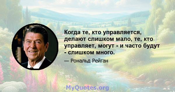 Когда те, кто управляется, делают слишком мало, те, кто управляет, могут - и часто будут - слишком много.