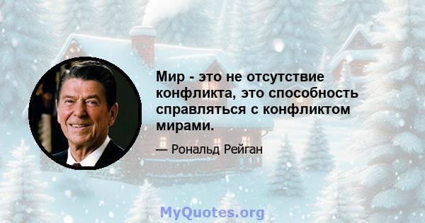 Мир - это не отсутствие конфликта, это способность справляться с конфликтом мирами.