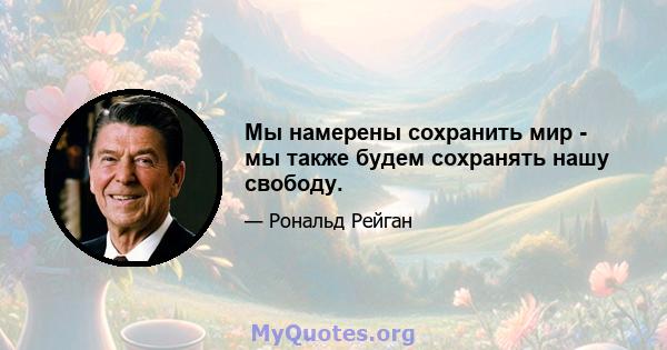 Мы намерены сохранить мир - мы также будем сохранять нашу свободу.