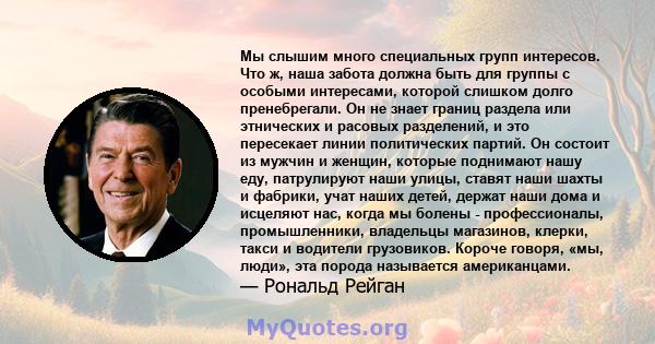 Мы слышим много специальных групп интересов. Что ж, наша забота должна быть для группы с особыми интересами, которой слишком долго пренебрегали. Он не знает границ раздела или этнических и расовых разделений, и это