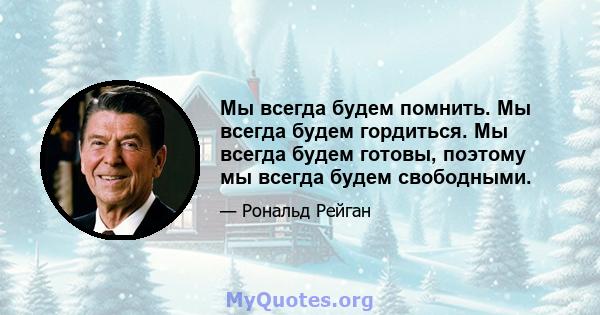 Мы всегда будем помнить. Мы всегда будем гордиться. Мы всегда будем готовы, поэтому мы всегда будем свободными.