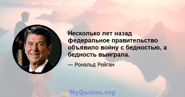 Несколько лет назад федеральное правительство объявило войну с бедностью, а бедность выиграла.