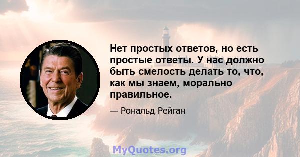 Нет простых ответов, но есть простые ответы. У нас должно быть смелость делать то, что, как мы знаем, морально правильное.