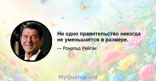 Ни одно правительство никогда не уменьшается в размере.