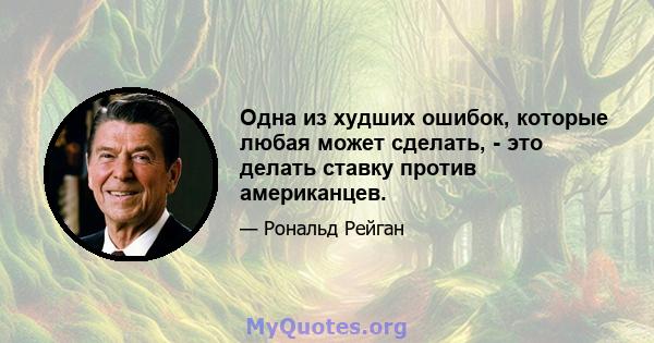 Одна из худших ошибок, которые любая может сделать, - это делать ставку против американцев.