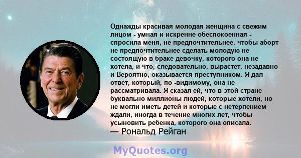 Однажды красивая молодая женщина с свежим лицом - умная и искренне обеспокоенная - спросила меня, не предпочтительнее, чтобы аборт не предпочтительнее сделать молодую не состоящую в браке девочку, которого она не