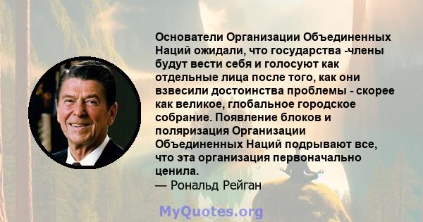 Основатели Организации Объединенных Наций ожидали, что государства -члены будут вести себя и голосуют как отдельные лица после того, как они взвесили достоинства проблемы - скорее как великое, глобальное городское