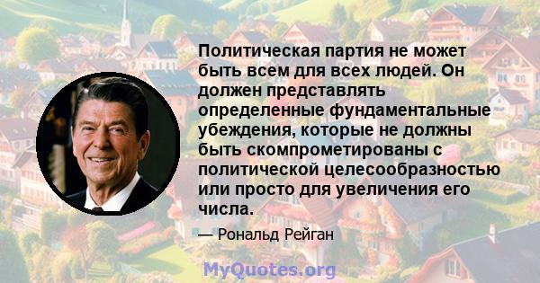 Политическая партия не может быть всем для всех людей. Он должен представлять определенные фундаментальные убеждения, которые не должны быть скомпрометированы с политической целесообразностью или просто для увеличения