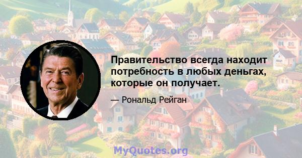 Правительство всегда находит потребность в любых деньгах, которые он получает.