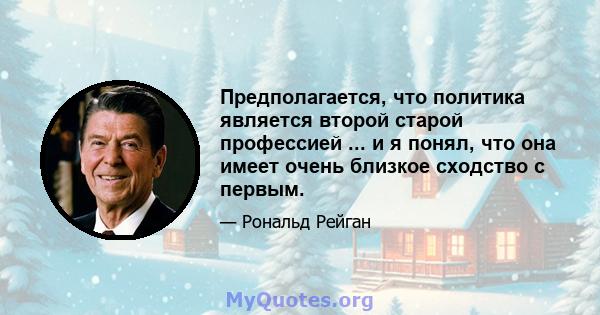 Предполагается, что политика является второй старой профессией ... и я понял, что она имеет очень близкое сходство с первым.