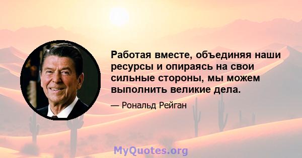 Работая вместе, объединяя наши ресурсы и опираясь на свои сильные стороны, мы можем выполнить великие дела.