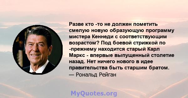 Разве кто -то не должен пометить смелую новую образующую программу мистера Кеннеди с соответствующим возрастом? Под боевой стрижкой по -прежнему находится старый Карл Маркс - впервые выпущенный столетие назад. Нет