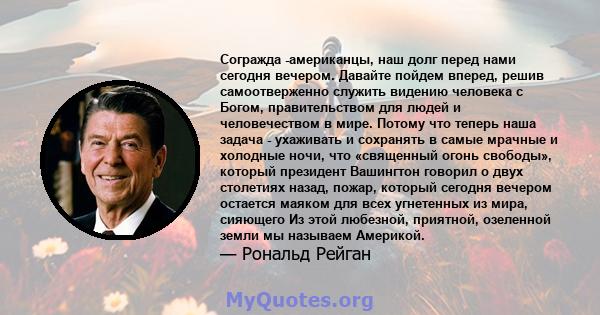 Согражда -американцы, наш долг перед нами сегодня вечером. Давайте пойдем вперед, решив самоотверженно служить видению человека с Богом, правительством для людей и человечеством в мире. Потому что теперь наша задача -