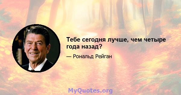 Тебе сегодня лучше, чем четыре года назад?