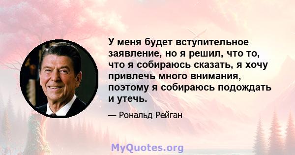 У меня будет вступительное заявление, но я решил, что то, что я собираюсь сказать, я хочу привлечь много внимания, поэтому я собираюсь подождать и утечь.